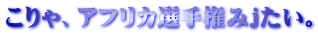 こりゃ、アフリカ選手権みｊたい。