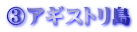 ③アギストリ島
