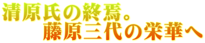 清原氏の終焉。 　　藤原三代の栄華へ