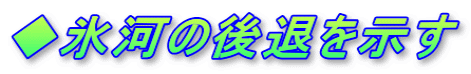◆氷河の後退を示す