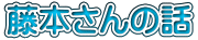 藤本さんの話