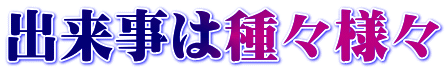 出来事は種々様々