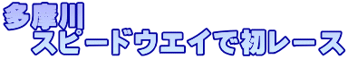 多摩川 　スピードウエイで初レース