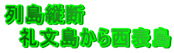 列島縦断 　礼文島から西表島
