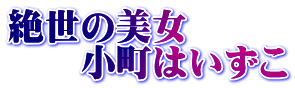 絶世の美女 　　小町はいずこ