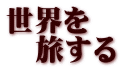 世界を 　旅する